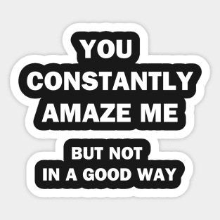 You Constantly Amaze Me Sticker